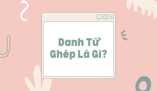 Danh từ ghép trong tiếng Anh là gì