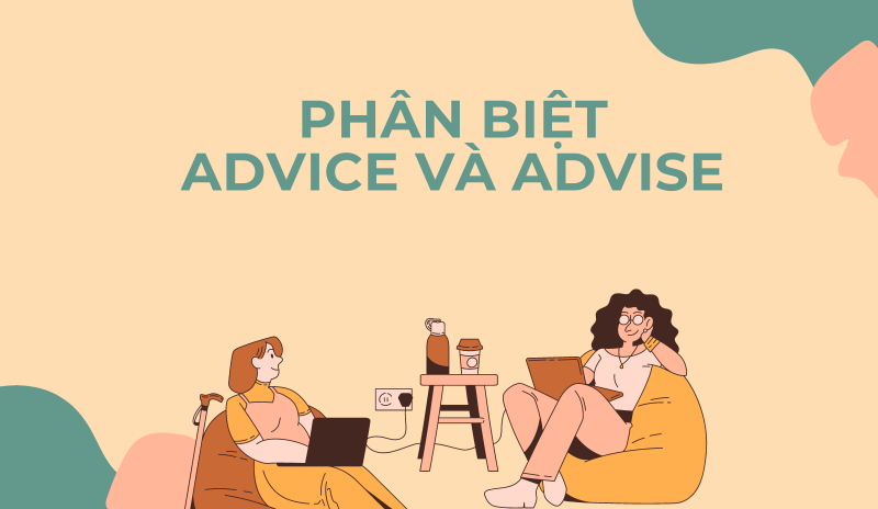 Phân biệt giữa Advise và Advice Phân biệt giữa Advise và Advice