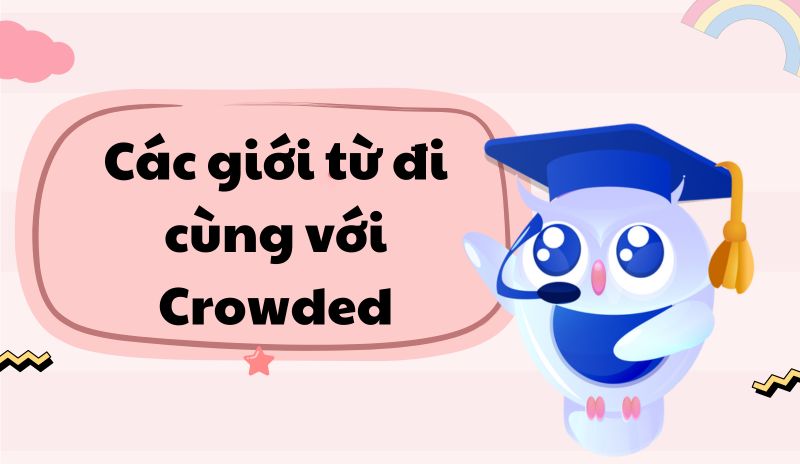 Các giới từ đi kèm với Crowded Các giới từ đi kèm với Crowded
