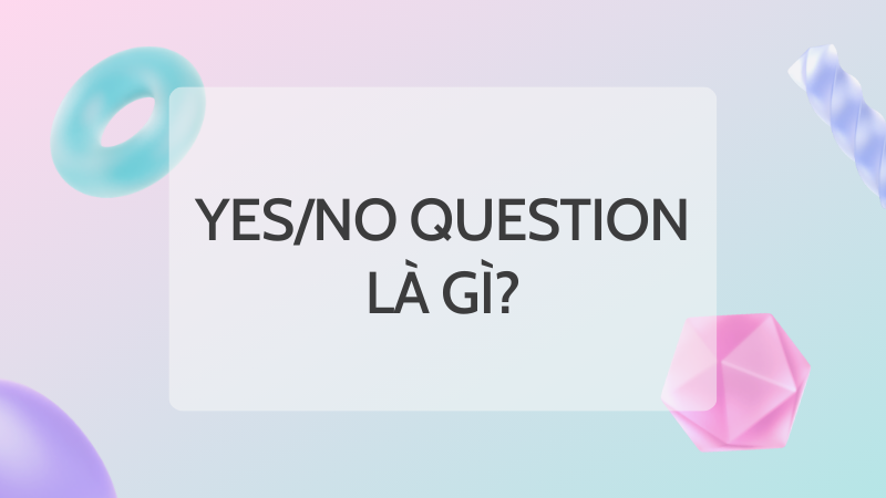 Khái niệm yes/no question Khái niệm yes/no question