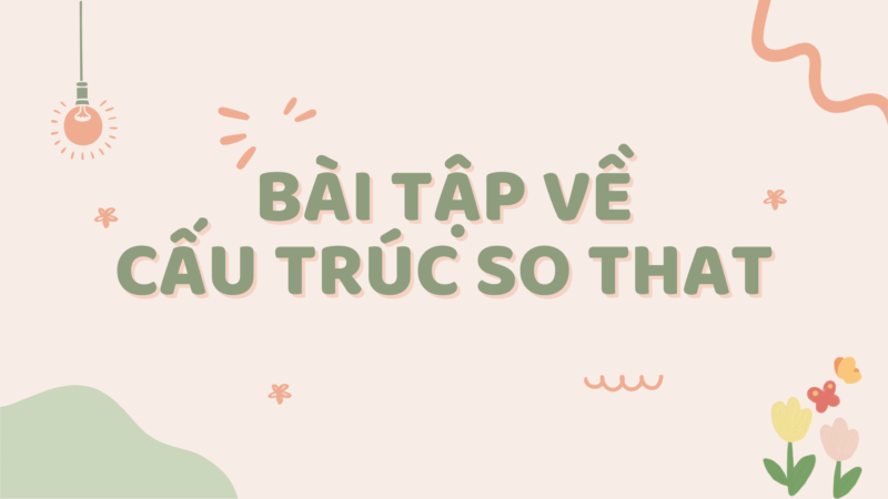 Bài tập thực hành giúp bạn nắm chắc hơn cấu trúc So that