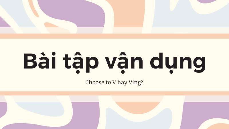 Choose to V hay Ving bài tập