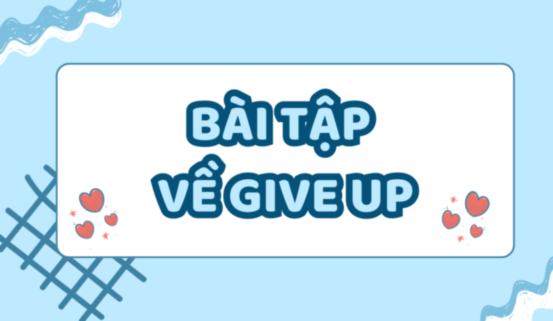 Bài tập với cấu trúc Give Up