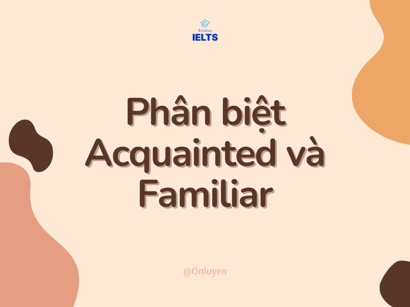 Phân biệt Acquainted và Familiar