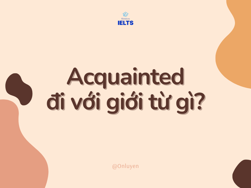 Acquainted đi với giới từ gì?