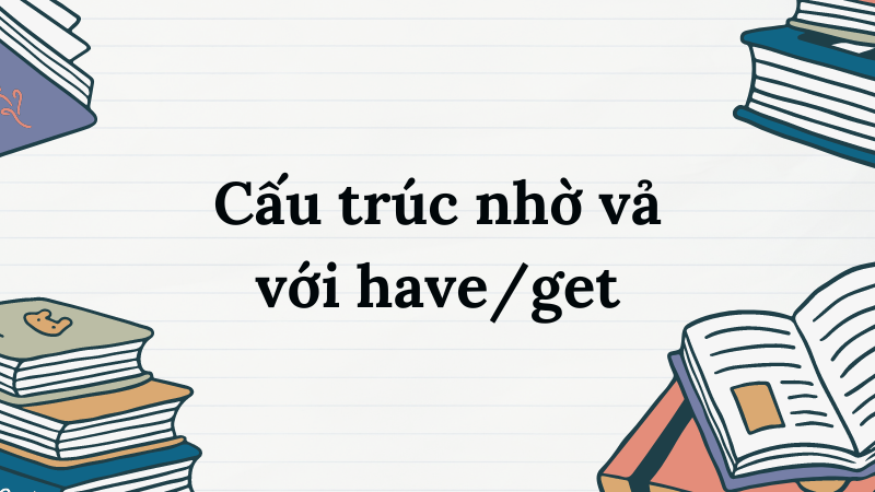 Cấu trúc nhờ vả với have get