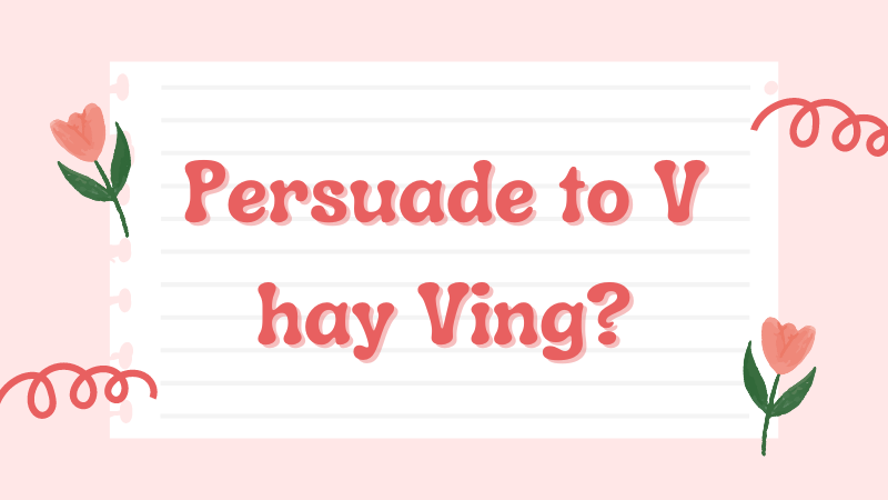 Persuade đi cùng to V hay Ving?