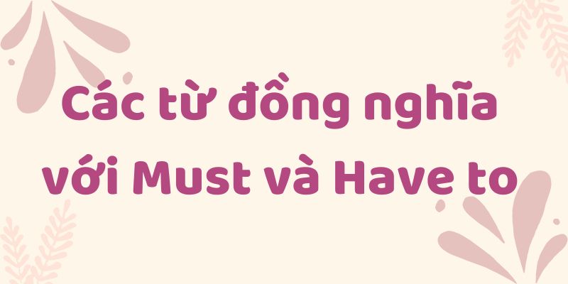 Các từ đồng nghĩa với Must và Have to