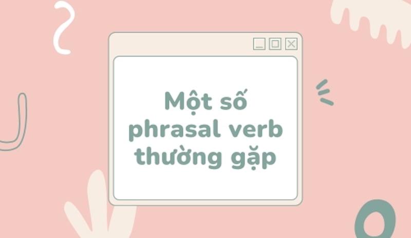 1 số phrasal verb thường gặp