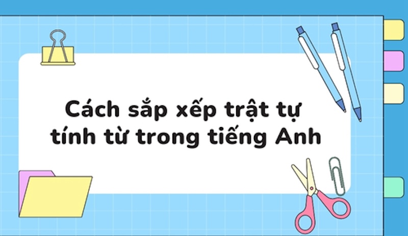 Cách sắp xếp trật tự tính từ trong tiếng anh