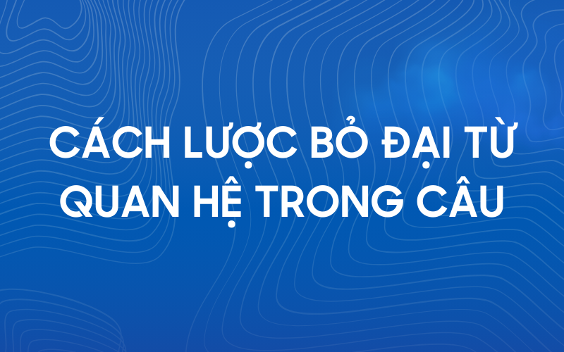 Cách lược bỏ đại từ quan hệ trong câu