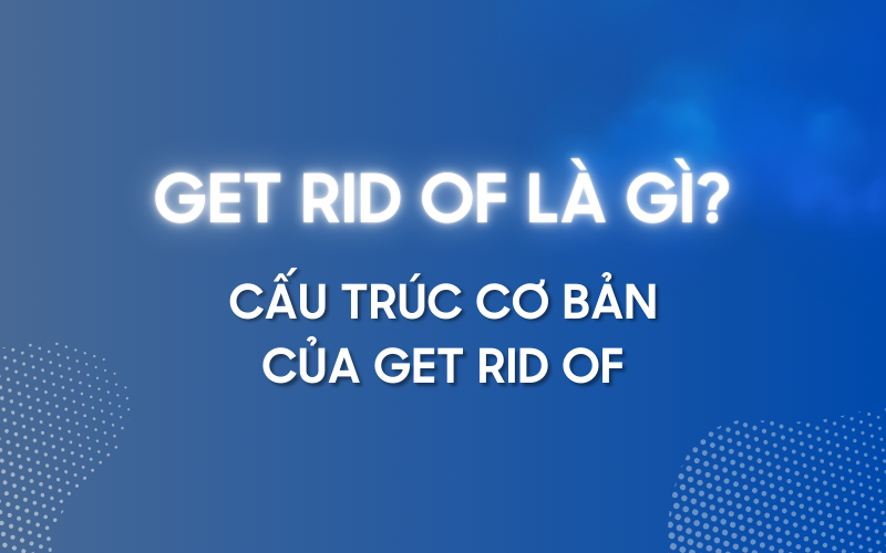 Cấu trúc cơ bản get rid of