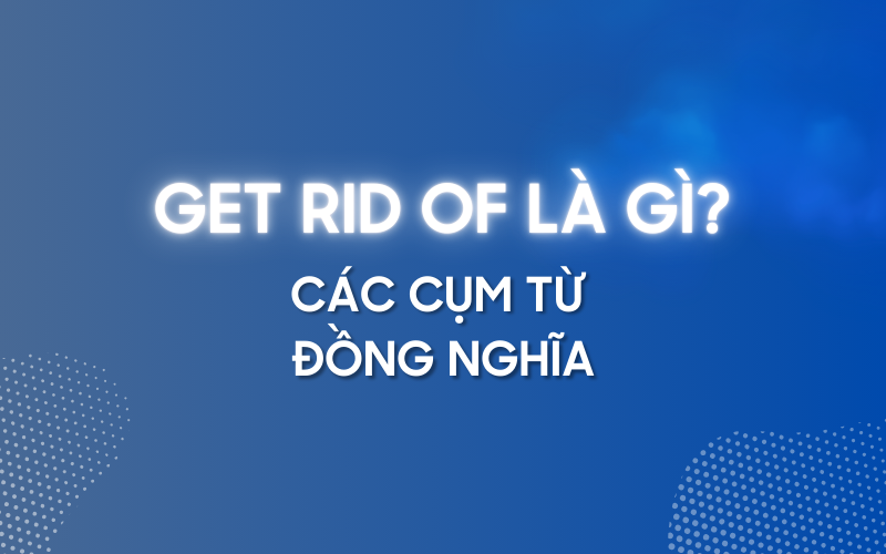 Get rid of đồng nghĩa