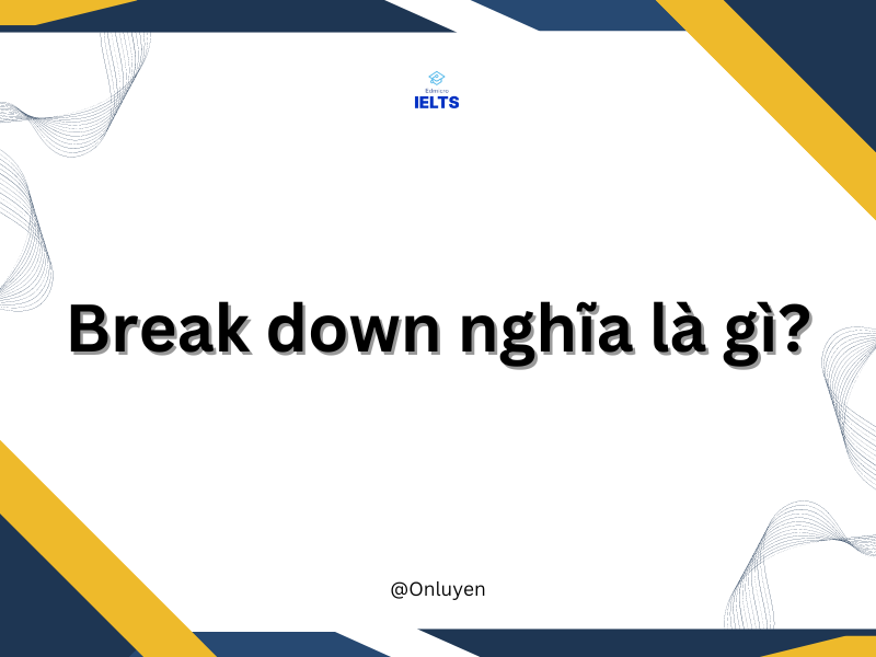 Break down nghĩa là gì?