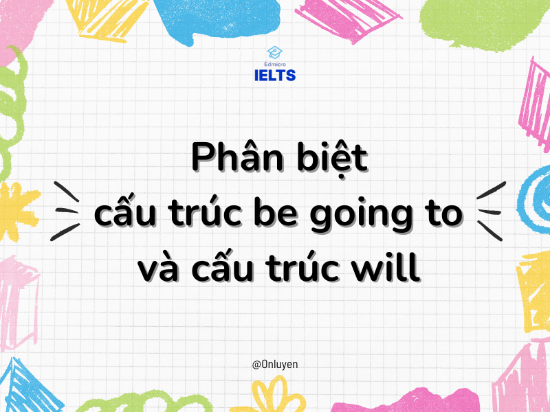 Phân biệt cấu trúc be going to và cấu trúc will