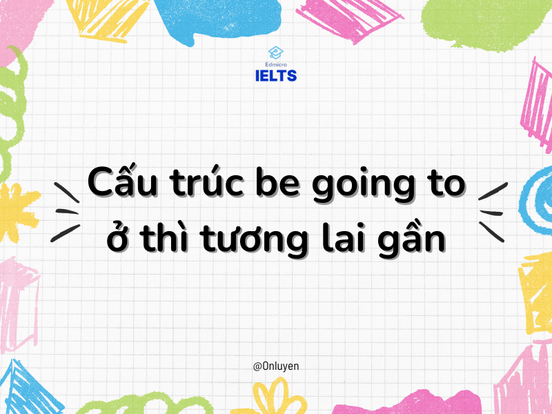 Cấu trúc be going to ở thì tương lai gần