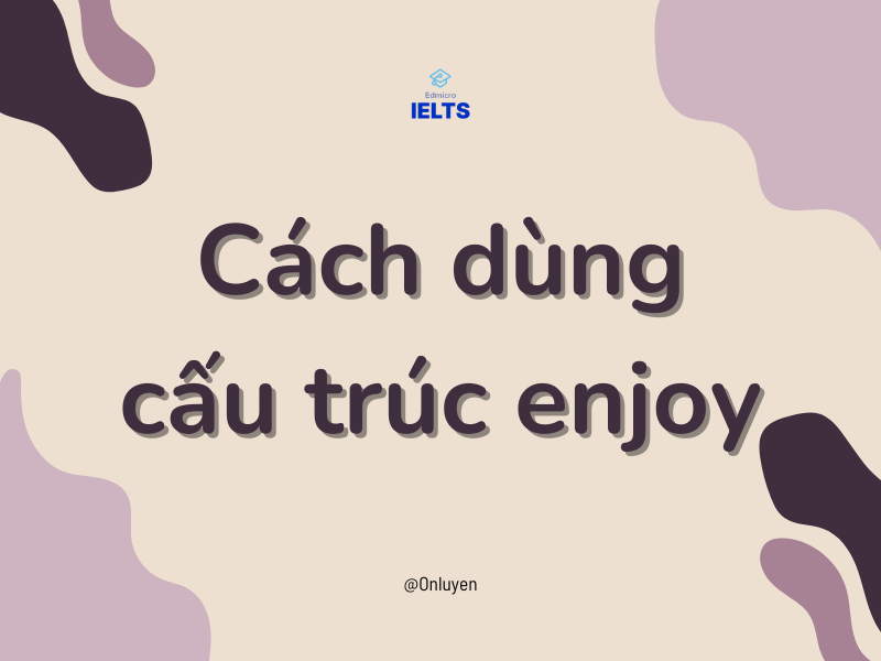 Cách dùng cấu trúc enjoy