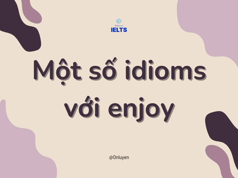 Một số idioms với enjoy