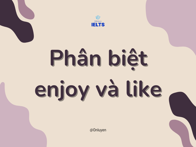 Phân biệt enjoy và like