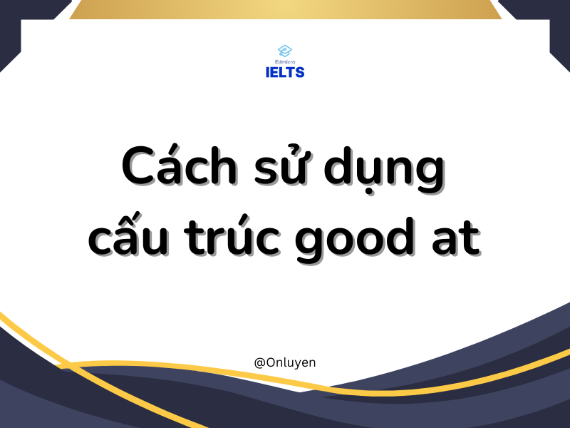 Cách sử dụng cấu trúc good at