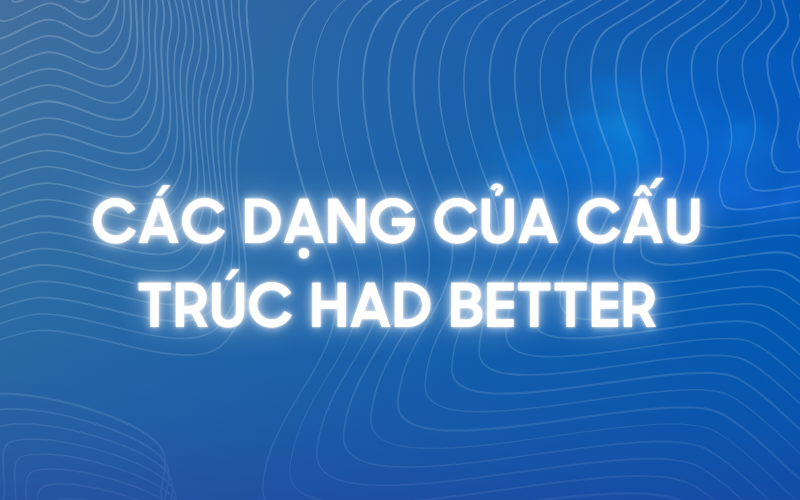 Các dạng của cấu trúc had better