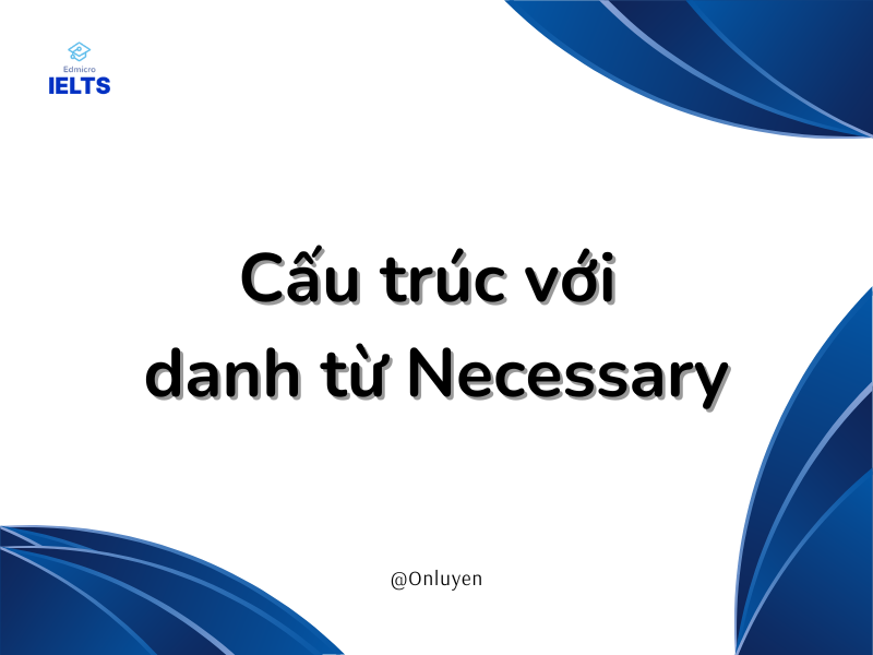 Cấu trúc với danh từ necessary