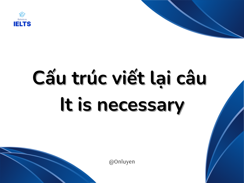 Cấu trúc viết lại it is necessary