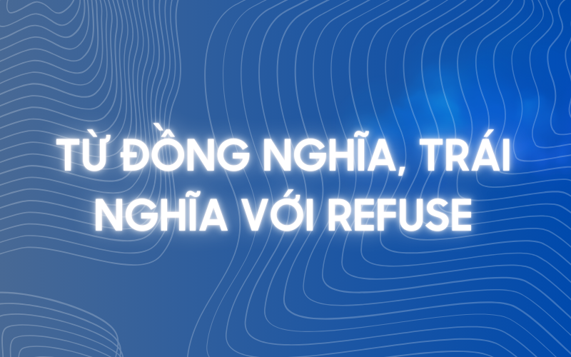 Từ đồng nghĩa, trái nghĩa với refuse