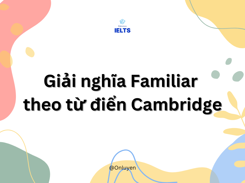 Giải nghĩa Familiar theo từ điển Cambridge