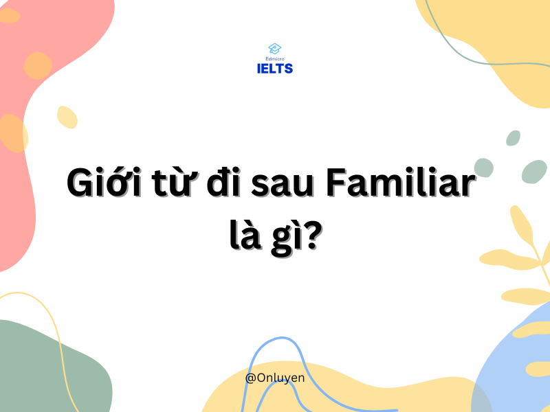 Giới từ đi sau familiar là gì?