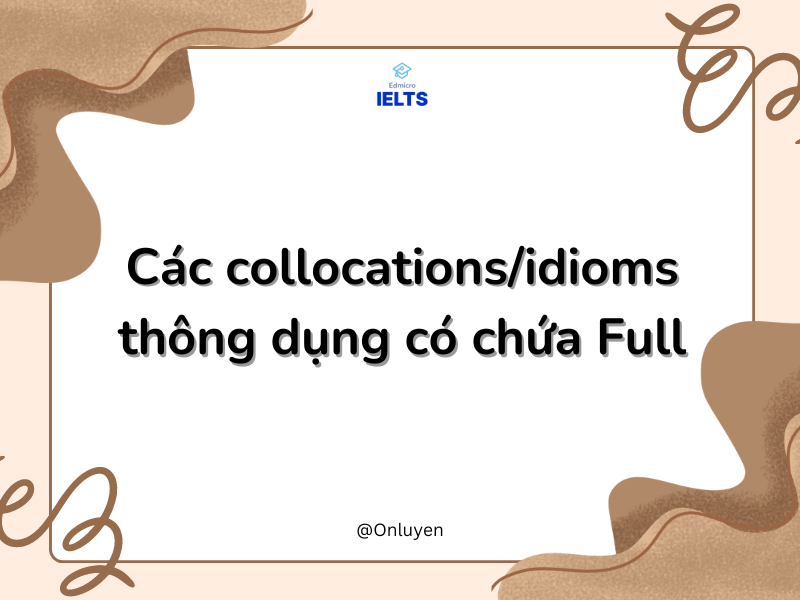 Các collocations/idioms thông dụng có chứa Full