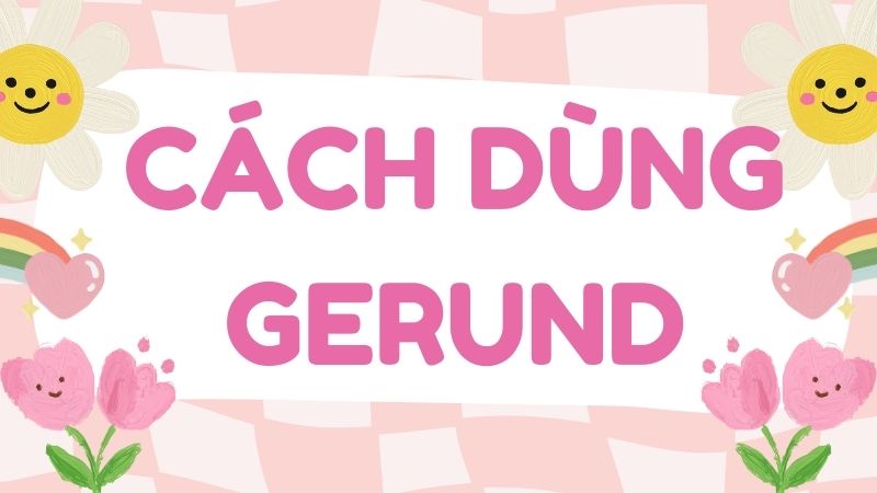 Cách sử dụng Gerund