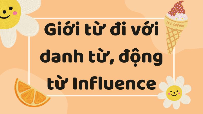 Những giới từ đi với danh từ, động từ Influence