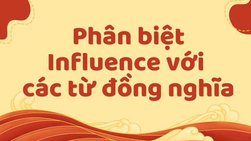 Phân biệt Influence với các từ đồng nghĩa khác