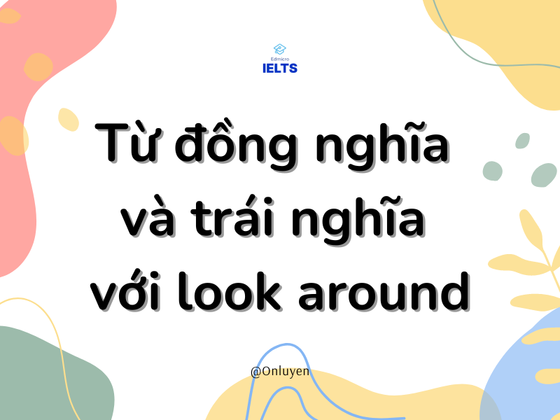 Từ đồng nghĩa và trái nghĩa với look around