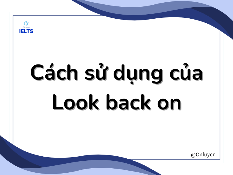 Cách sử dụng của look back on