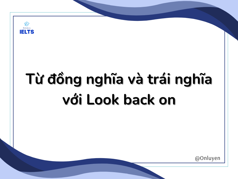 Từ đồng nghĩa và trái nghĩa với look back on