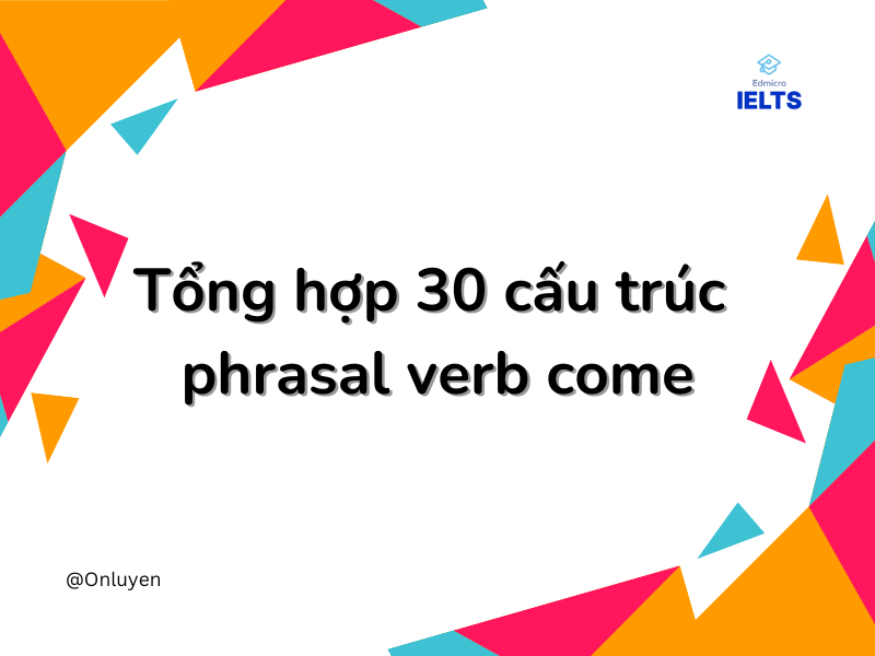 Tổng hợp 30 cáu trúc phrasal verb come