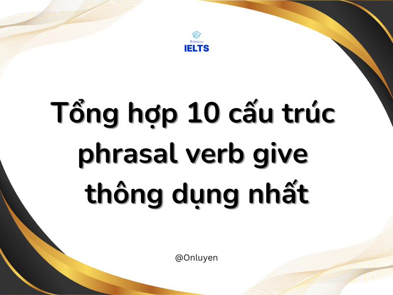 Tổng hợp 10 cấu trúc phrasal verb give thông dụng nhất