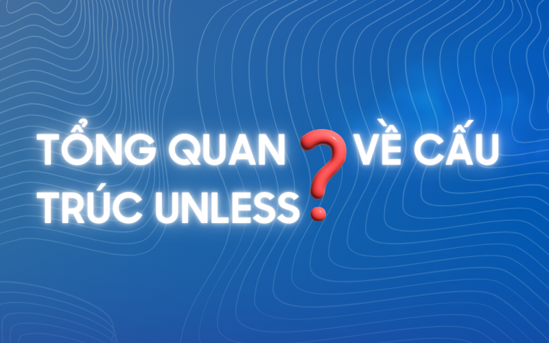 Tổng quan về cấu trúc unless