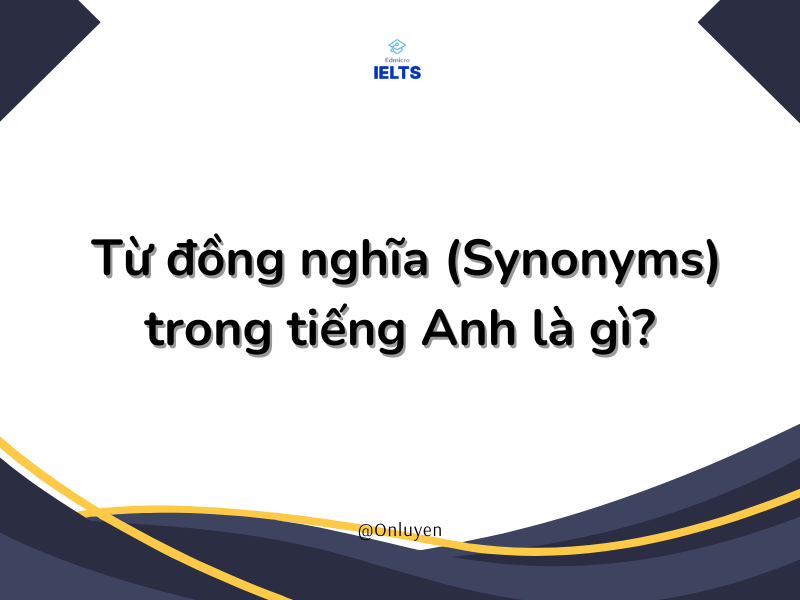 Từ đồng nghĩa (Synonyms) trong tiếng Anh là gì?