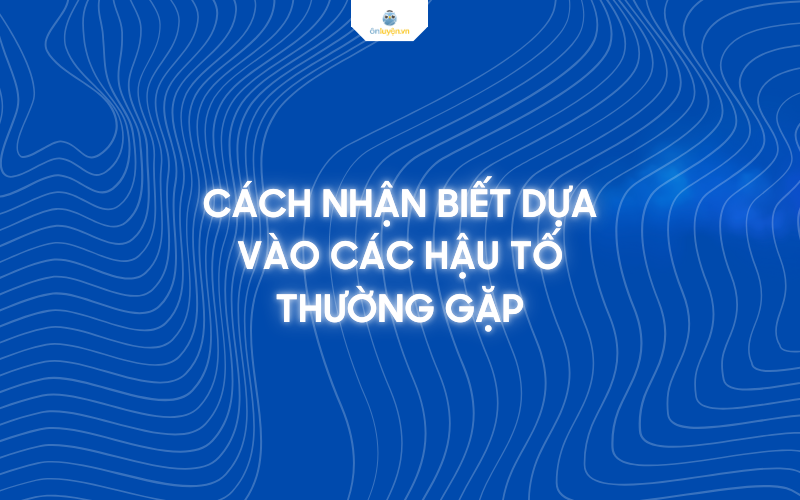 Cách nhận biết danh từ bằng hậu tố thường gặp