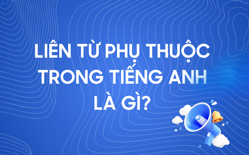 Liên từ phụ thuộc là gì