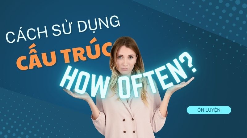 Cách sử dụng cấu trúc How often?