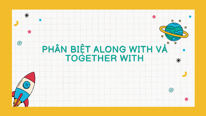 Phân biệt Along with và Together with