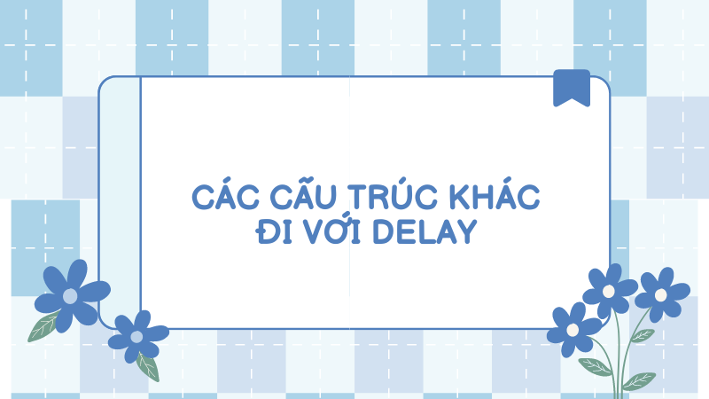 Các cấu trúc khác đi với Delay