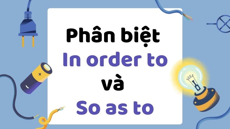 Phân biệt In order to và So as to Phân biệt In order to và So as to