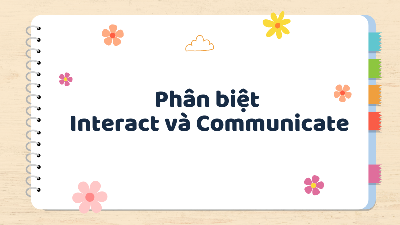 Phân biệt Interact và Communicate