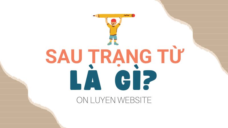 Kiến thức về sau trạng từ là gì Kiến thức về sau trạng từ là gì
