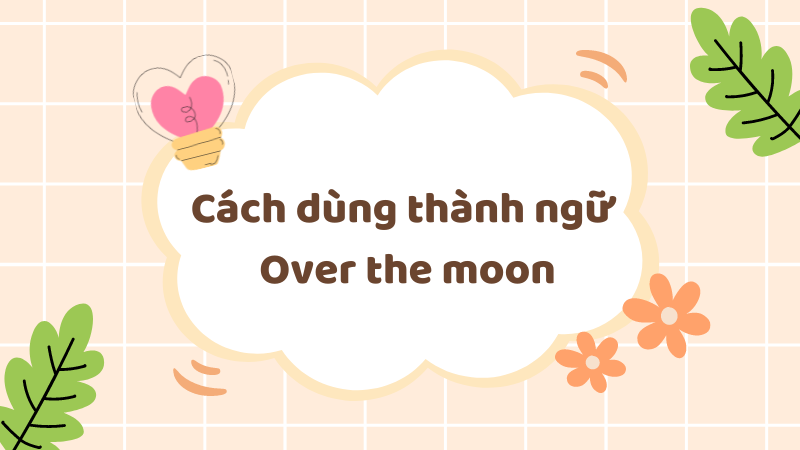Cách dùng thành ngữ Over the moon